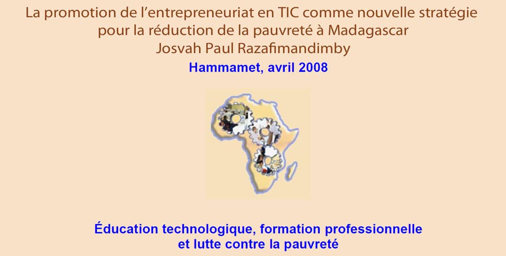 RAIFFET 2008 La promotion de l’entrepreneuriat en TIC comme nouvelle stratégie pour la réduction de la pauvreté à Madagascar Josvah Paul Razafimandimby